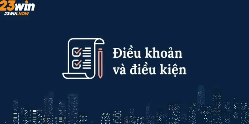 Điều Khoản Điều Kiện 23WIN - Nội Dung Quan Trọng Hàng Đầu 2 Nội dung cụ thể trong chính sách điều khoản điều kiện 23WIN